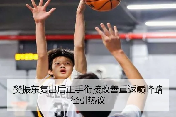 樊振东复出后正手衔接改善重返巅峰路径引热议 | Kaiyun